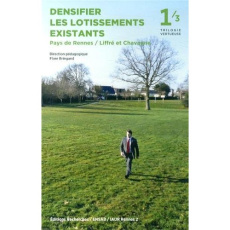 Trilogie vertueuse. Tome 1, Densifier les lotissements existants Pays de Rennes / Liffré et Chavagne - Bringand Flore