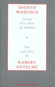 Autour d'un effort de mémoire. Sur une lettre de Robert Antelme - Mascolo Dionys ; Antelme Robert