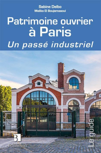 PATRIMOINE OUVRIER A PARIS. UN PASSE INDUSTRIEL - DELBO S.