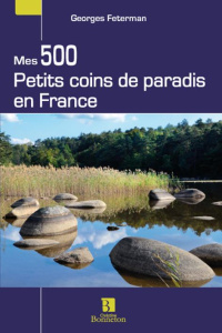 Mes 500 petits coins de paradis en France - Feterman Georges