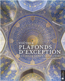 Voûtes & plafonds d'exception. De l'art au-dessus de nos têtes - McCormack Catherine ; Feuillette Guillaume