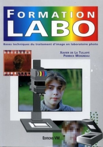 FORMATION LABO. Bases techniques du traitement d'image en laboratoire photo, 2ème édition - De laTullaye Xavier ; Moigneau Pierrick