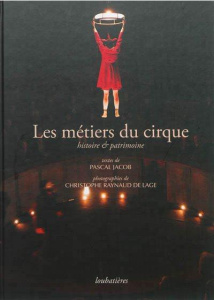 Les métiers du cirque. Histoire & patrimoine - Jacob Pascal ; Raynaud de Lage Christophe