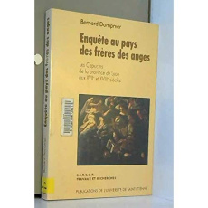 Enquête au pays des frères des anges. Les capucins de la province de Lyon aux XVIIe et XVIIIe siècle - Dompnier Bernard