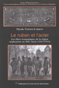LE RUBAN ET L'ACIER. Les élites économiques de la région stéphanoise au XIXe siècle (1815-1914) - VERNEY-CARRON NICOLE