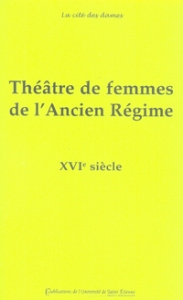 Théâtre de femmes de l'Ancien Régime. Tome 1, XVIe siècle - Evain Aurore ; Gethner Perry ; Goldwyn Henriette