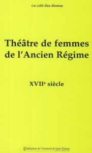 Théâtre de femmes de l'Ancien Régime. Tome 2, XVIIe siècle - Evain Aurore ; Gethner Perry ; Goldwyn Henriette