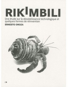 Rikimbili. Une étude sur la désobéissance technologique et quelques formes de réinvention - Oroza Ernesto ; Caraës Marie-Haude