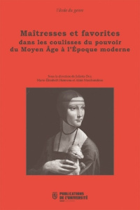 Maîtresses et favorites dans les coulisses du pouvoir du Moyen Age à l'Epoque moderne - Dor Juliette ; Henneau Marie-Elisabeth ; Marchandi