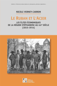 Le ruban et l'acier. Les élites économiques de la région stéphanoise au XIXe siècle (1815-1914) - Verney-Carron Nicole