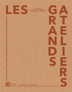 Les Grands Ateliers. Un lieu unique de formation, d'expérimentation et de recherche en architecture - Bardagot Anne-Monique ; Snyers Alain
