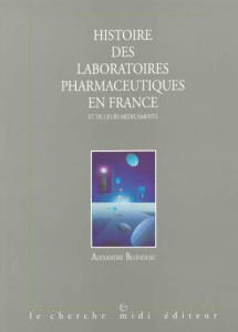 Histoire des laboratoires pharmaceutiques en France et de leurs médicaments Tome 1 : Histoire des la - Blondeau Alexandre