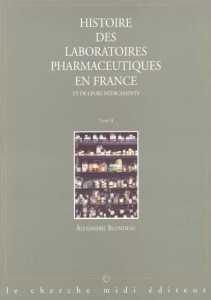 HISTOIRE DES LABORATOIRES PHARMACEUTIQUES EN FRANCE ET LEURS MEDICAMENTS. Tome 2 - Blondeau Alexandre