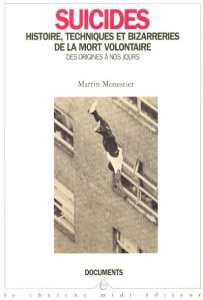SUICIDES. Histoire, techniques et bizarreries de la mort volontaire, des origines à nos jours - Monestier Martin