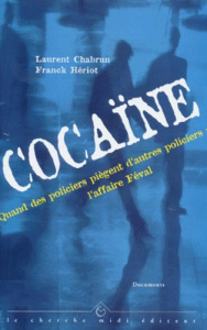 COCAINE. Quand des policiers piègent d'autres policiers : l'affaire Féval - Chabrun Laurent ; Hériot Franck