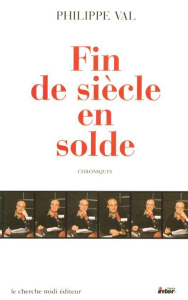 Fin de siècle en solde. Chroniques - Val Philippe