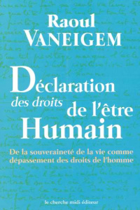 Déclaration des droits de l'être humain. De la souveraineté de la vie comme dépassement des droits d - Vaneigem Raoul