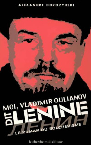 Moi, Vladimir Oulianov, dit Lénine. Le roman du bolchévisme - Dorozynski Alexandre