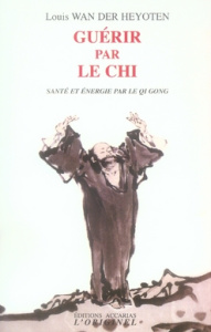 Guérir par le chi. Santé et énergie par le Qi Gong - Wan der Heyoten Louis