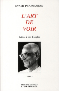 Lettres à ses disciples. Tome 1, L'art de voir, 3e édition - Prajnanpad Svami ; Roumanoff Daniel ; Roumanoff Co
