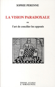 La vision paradoxale. Ou l'art de concilier les opposés - Perenne Sophie