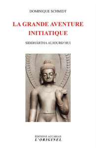 La grande aventure initiatique. Siddhârtha aujourd'hui - Schmidt Dominique