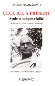 Ceci, ici, à présent. Seule et unique réalité - PRAJNANPAD SVAMI