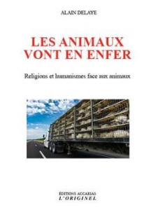 Les animaux vont en enfer. Religions et humanismes face aux animaux - Delaye Alain