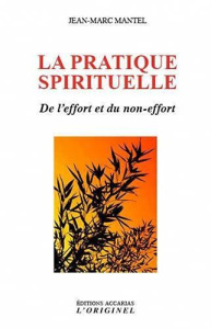 La pratique spirituelle. De l'effort et du non-effort - Mantel Jean-Marc