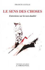Le sens des choses. Entretiens sur la non-dualité - Lucille Francis ; Henning Philippe de