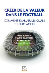 Créer de la valeur dans le football - Bancel;Belgodère;Philippe