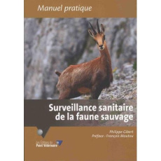 Surveillance sanitaire de la faune sauvage. L'oeil d'un vétérinaire pas comme les autres - Gibert Philippe