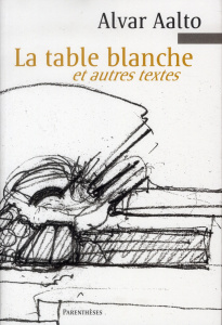 La table blanche et autres textes - Aalto Alvar ; Colin du Terrail Anne ; Schildt Göra