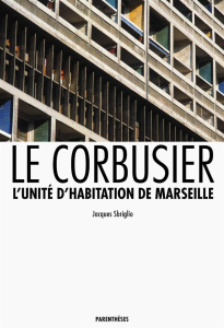 Le Corbusier. L'unité d'habitation de Marseille - Sbriglio Jacques ; Parisis Jean-Louis ; Reyre Moni
