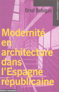 MODERNITE EN ARCHITECTURE DANS L'ESPAGNE REPUBLICAINE - BOHIGAS ORIOL