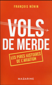 Vols de merde. Les pires histoires de l'aérien - Nénin François