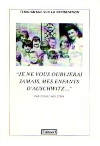 Je ne vous oublierai jamais, mes enfants d'Auschwitz / Témoignage - Holstein Denise