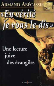EN VERITE JE VOUS LE DIS. Une lecture juive des Evangiles - Abécassis Armand