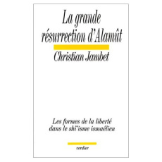 La Grande résurrection d'Alamût. Les formes de la liberté dans le shî'isme ismaélien - Jambet Christian