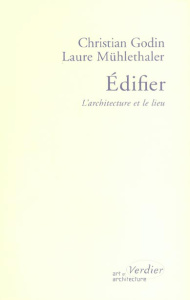 Edifier. L'architecture et le lieu - Godin Christian ; Mühlethaler Laure