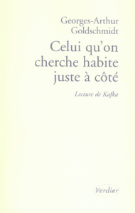 Celui qu'on cherche habite juste à côté. Lecture de Kafka - Goldschmidt Georges-Arthur