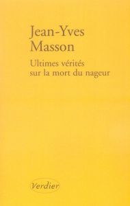 Ultimes vérités sur la mort du nageur. Et autres récits - Masson Jean-Yves