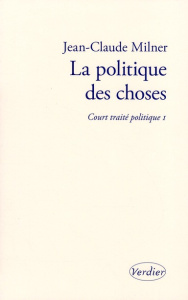 Court traité politique. Tome 1, La politique des choses - Milner Jean-Claude