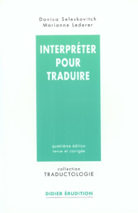 Interpréter pour traduire. 4ème édition - Lederer Marianne ; Seleskovitch Danica