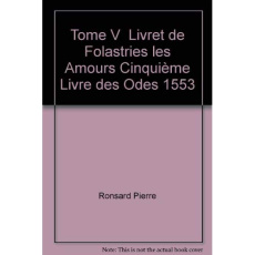 Tome V - Livret de Folastries: Les Amours, Cinquième livre des Odes (1553) - Ronsard Pierre de ; Laumonier Paul ; Lebègue Raymo