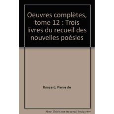 Tome XII - Trois livres du recueil des Nouvelles Poésies (1563-1564) - Ronsard Pierre de ; Laumonier Paul