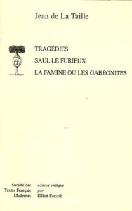 Tragédies : Saül le furieux ; La famine ou les Gabéonites - La Taille Jean de