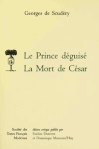 Le Prince déguisé. La Mort de César - Scudéry Georges de ; Dutertre Eveline
