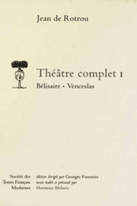 Théâtre complet. Tome 1, Bélisaire ; Venceslas - Rotrou Jean de