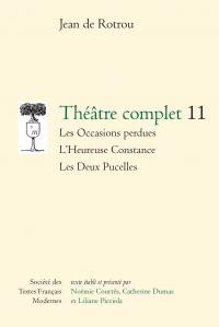 Théâtre complet. Tome 11, Les Occasions perdues ; L'Heureuse Constance ; Les Deux Pucelles - Rotrou Jean de